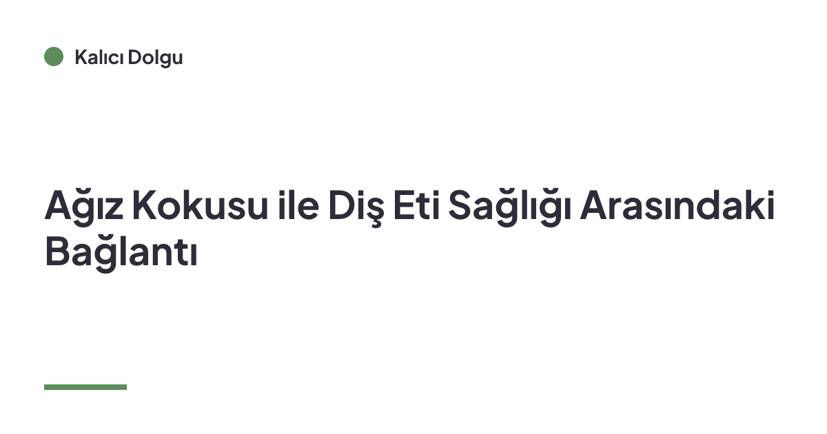 Ağız Kokusu ile Diş Eti Sağlığı Arasındaki Bağlantı