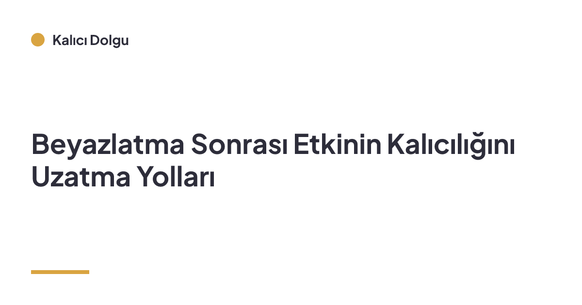 Beyazlatma Sonrası Etkinin Kalıcılığını Uzatma Yolları