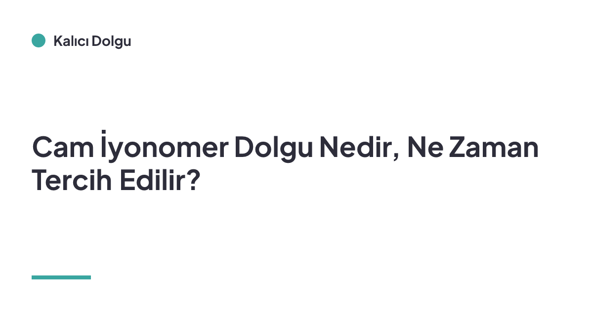 Cam İyonomer Dolgu Nedir, Ne Zaman Tercih Edilir?