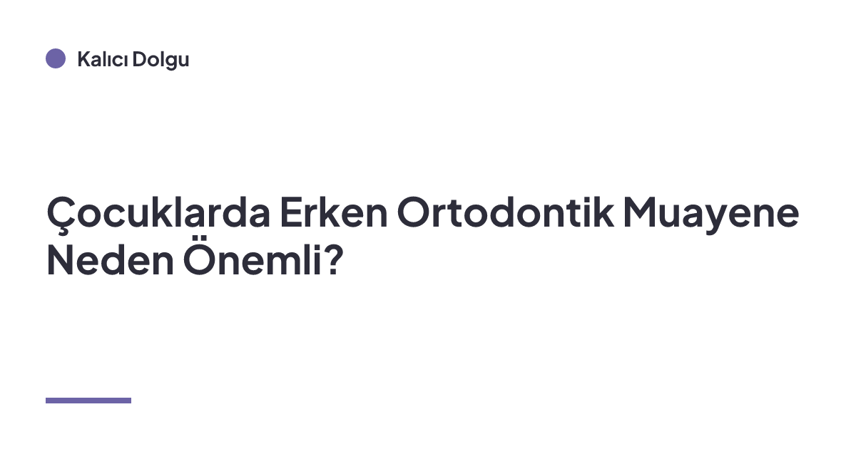 Çocuklarda Erken Ortodontik Muayene Neden Önemli?