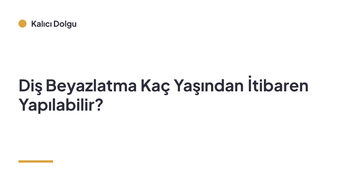 Diş Beyazlatma Kaç Yaşından İtibaren Yapılabilir?