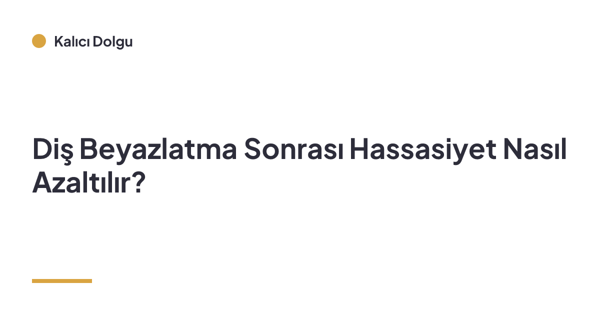 Diş Beyazlatma Sonrası Hassasiyet Nasıl Azaltılır?