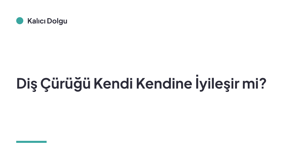 Diş Çürüğü Kendi Kendine İyileşir mi?