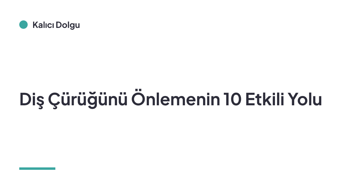 Diş Çürüğünü Önlemenin 10 Etkili Yolu