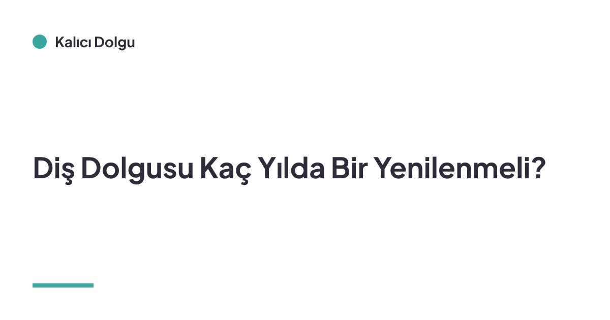 Diş Dolgusu Kaç Yılda Bir Yenilenmeli?