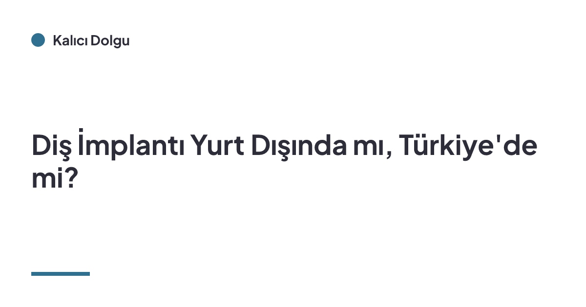 Diş İmplantı Yurt Dışında mı, Türkiye'de mi?