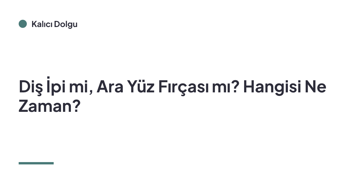 Diş İpi mi, Ara Yüz Fırçası mı? Hangisi Ne Zaman?