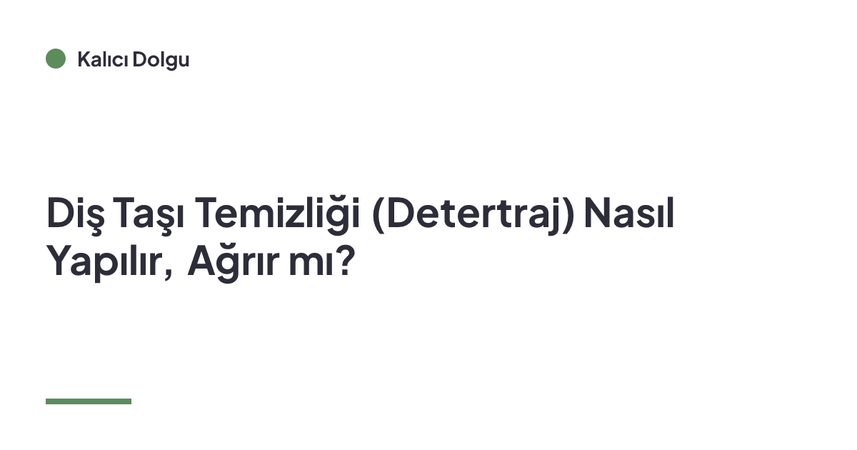 Diş Taşı Temizliği (Detertraj) Nasıl Yapılır, Ağrır mı?