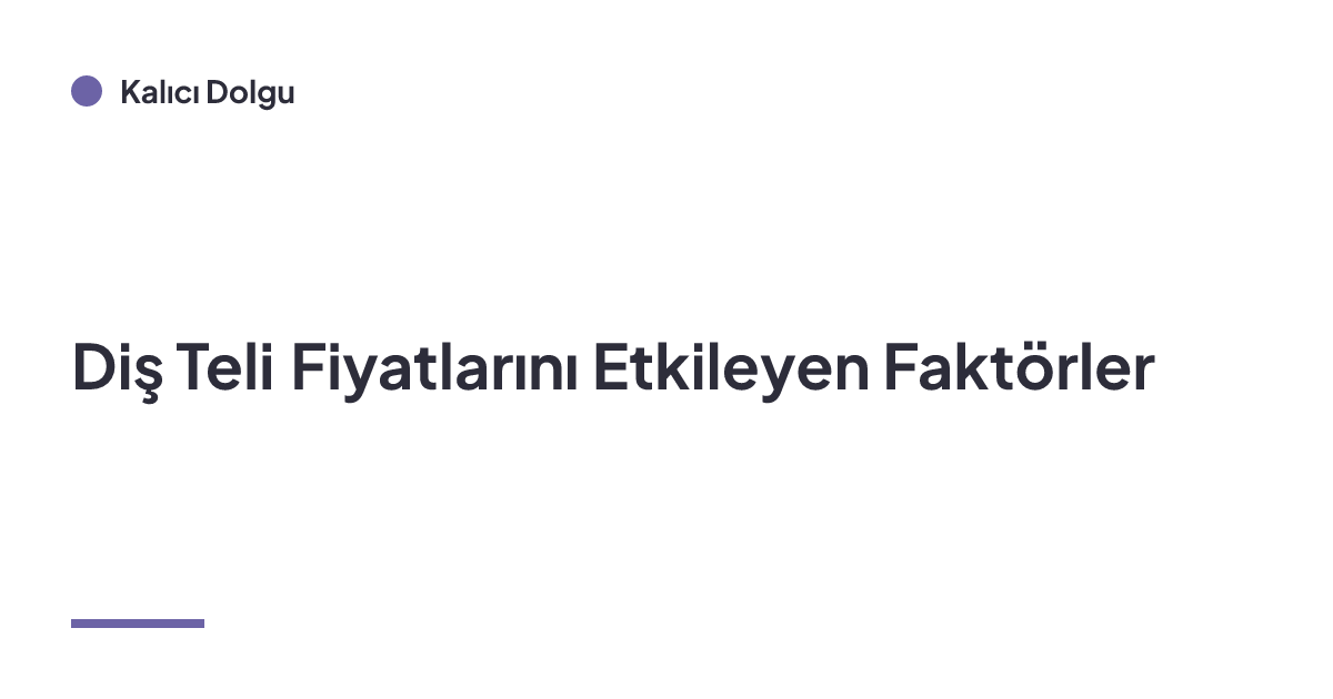 Diş Teli Fiyatlarını Etkileyen Faktörler