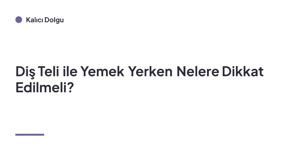 Diş Teli ile Yemek Yerken Nelere Dikkat Edilmeli?
