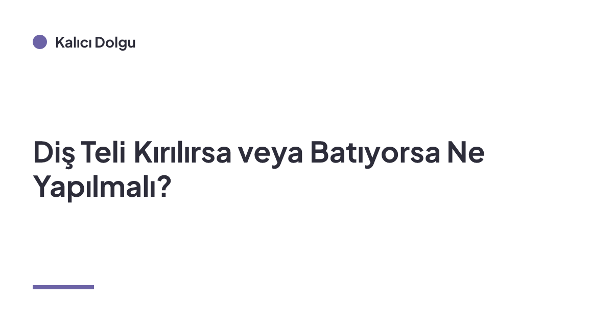 Diş Teli Kırılırsa veya Batıyorsa Ne Yapılmalı?