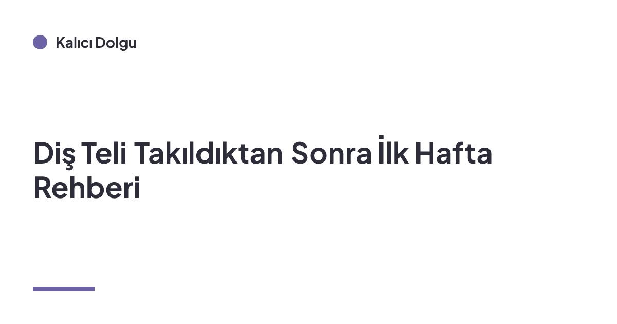 Diş Teli Takıldıktan Sonra İlk Hafta Rehberi