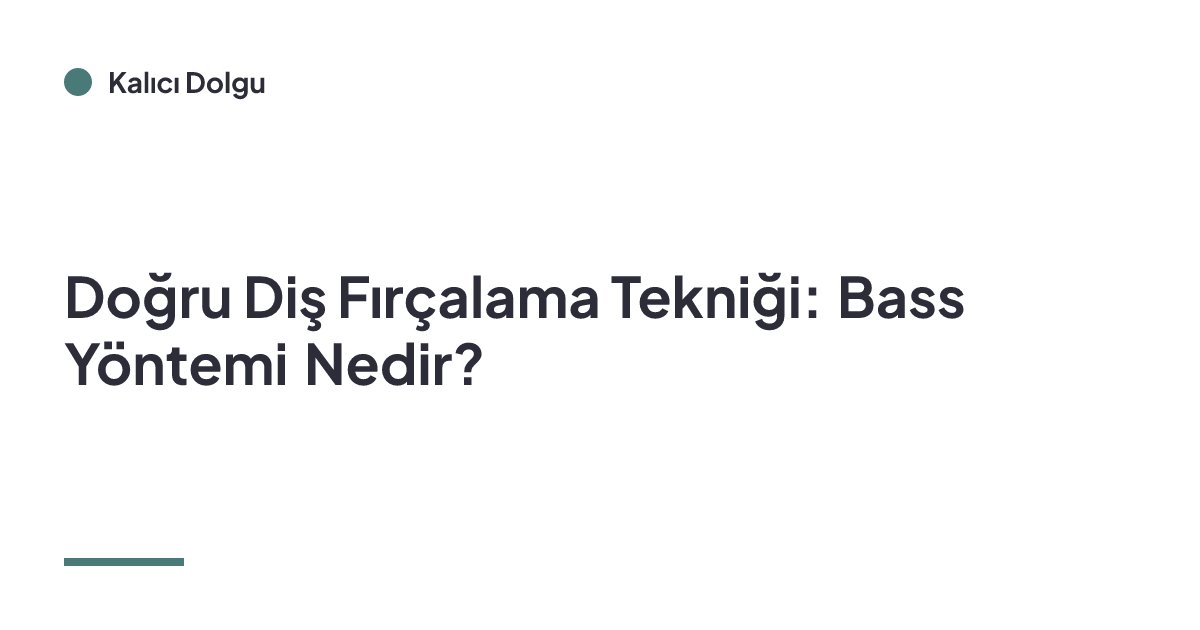 Doğru Diş Fırçalama Tekniği: Bass Yöntemi Nedir?