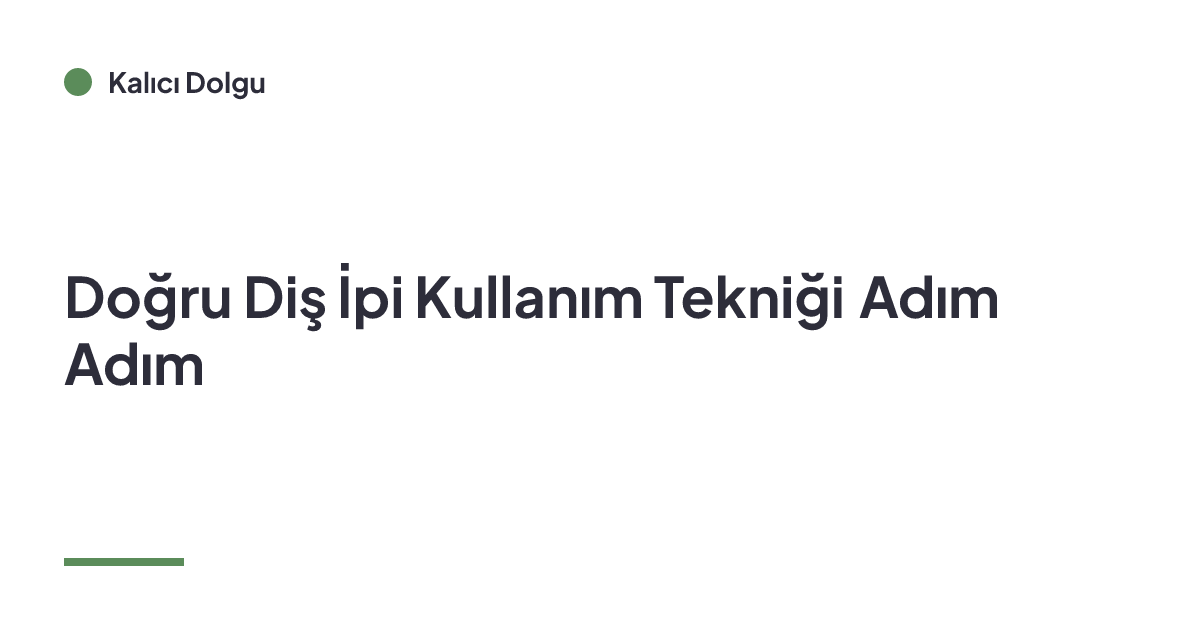 Doğru Diş İpi Kullanım Tekniği Adım Adım