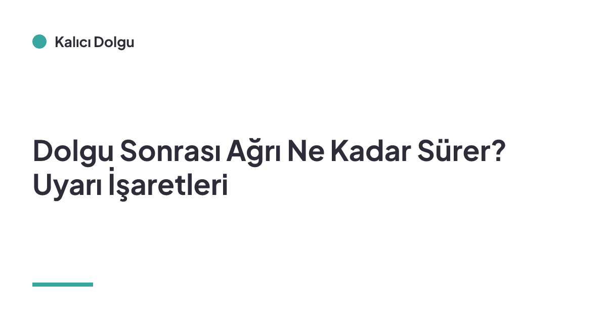 Dolgu Sonrası Ağrı Ne Kadar Sürer? Uyarı İşaretleri