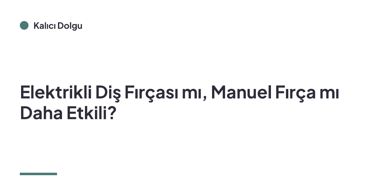 Elektrikli Diş Fırçası mı, Manuel Fırça mı Daha Etkili?