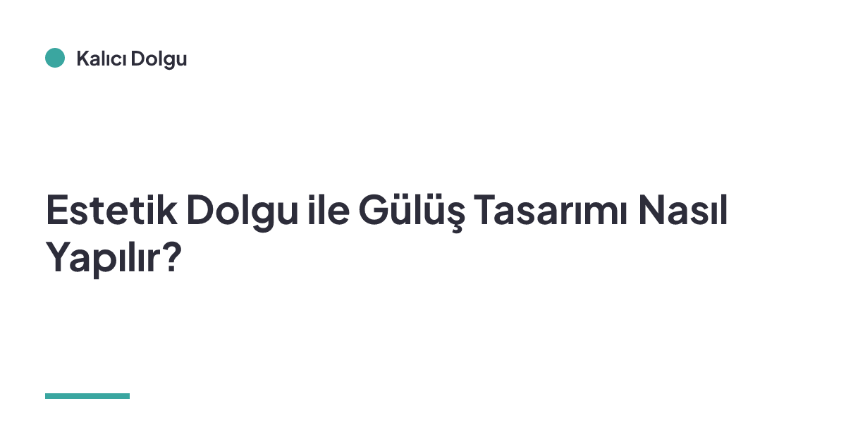 Estetik Dolgu ile Gülüş Tasarımı Nasıl Yapılır?