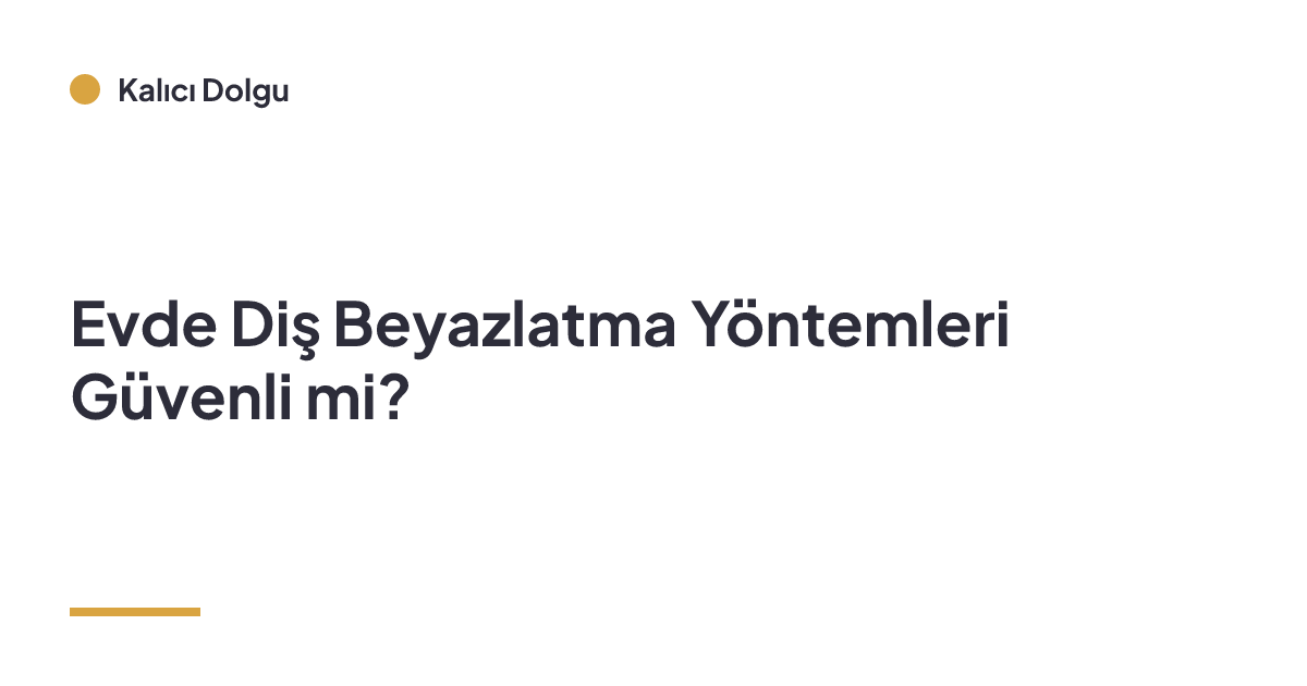 Evde Diş Beyazlatma Yöntemleri Güvenli mi?