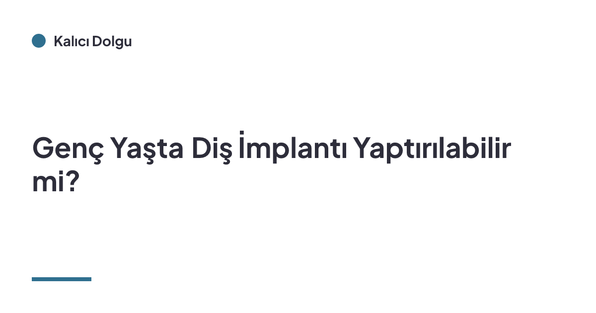 Genç Yaşta Diş İmplantı Yaptırılabilir mi?