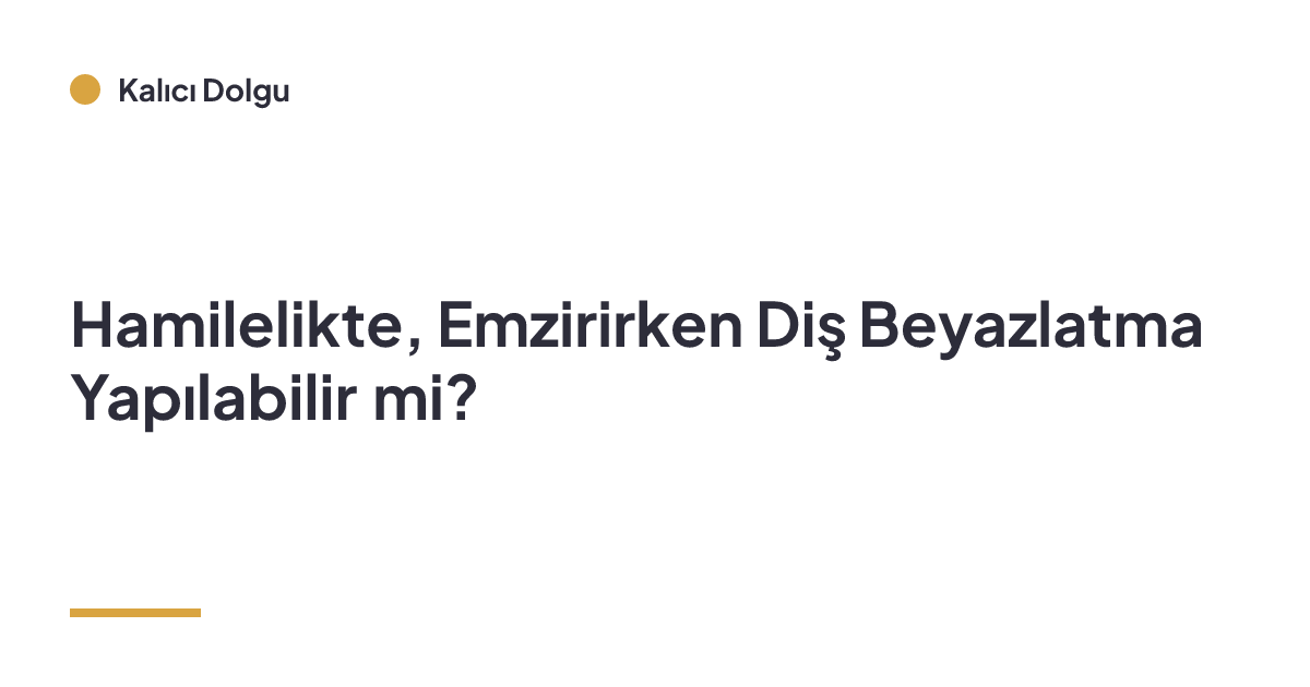Hamilelikte, Emzirirken Diş Beyazlatma Yapılabilir mi?