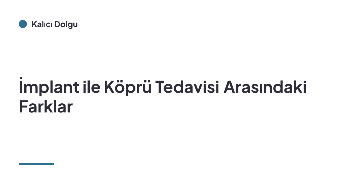İmplant ile Köprü Tedavisi Arasındaki Farklar