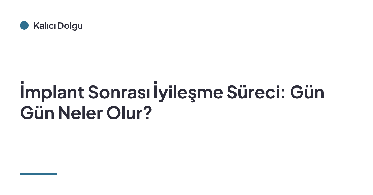 İmplant Sonrası İyileşme Süreci: Gün Gün Neler Olur?