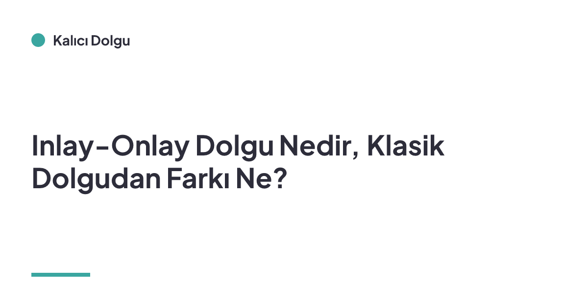 Inlay-Onlay Dolgu Nedir, Klasik Dolgudan Farkı Ne?