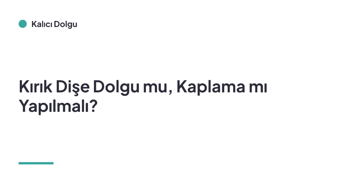 Kırık Dişe Dolgu mu, Kaplama mı Yapılmalı?