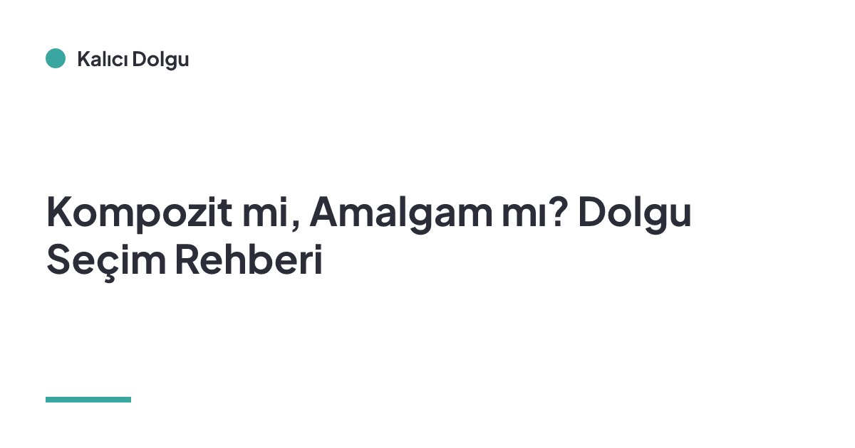 Kompozit mi, Amalgam mı? Dolgu Seçim Rehberi