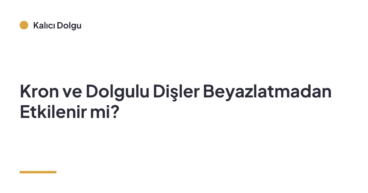 Kron ve Dolgulu Dişler Beyazlatmadan Etkilenir mi?