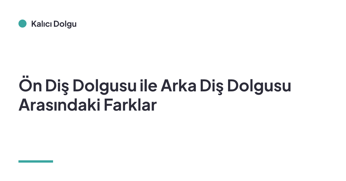 Ön Diş Dolgusu ile Arka Diş Dolgusu Arasındaki Farklar
