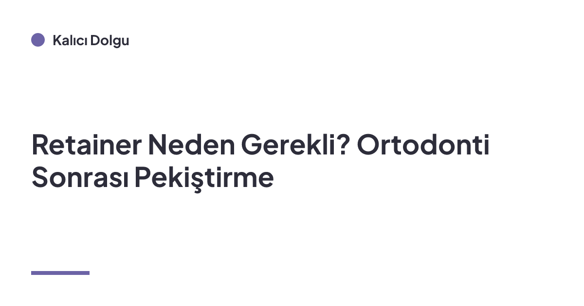 Retainer Neden Gerekli? Ortodonti Sonrası Pekiştirme