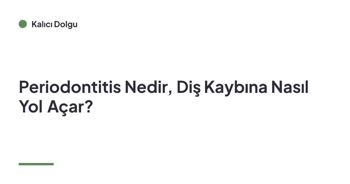 Periodontitis Nedir, Diş Kaybına Nasıl Yol Açar?