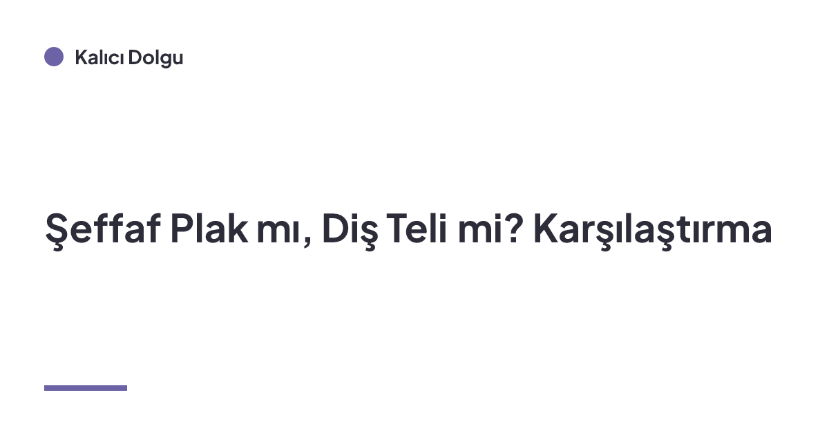 Şeffaf Plak mı, Diş Teli mi? Karşılaştırma