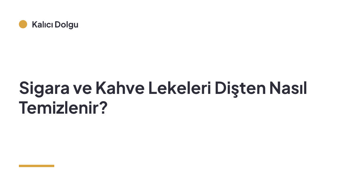 Sigara ve Kahve Lekeleri Dişten Nasıl Temizlenir?