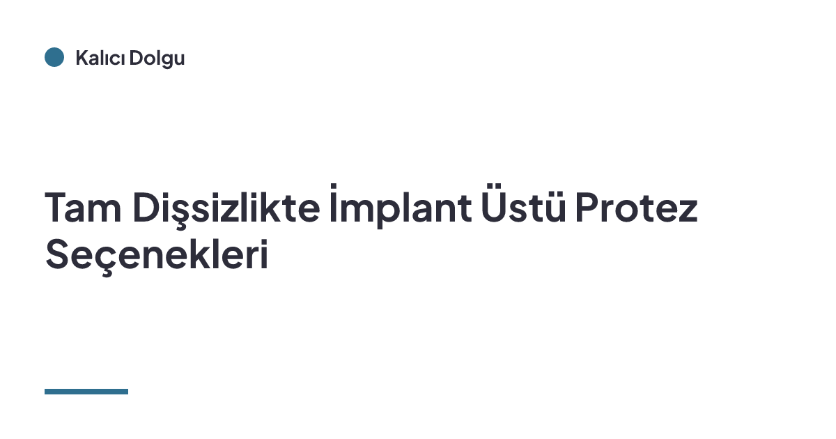 Tam Dişsizlikte İmplant Üstü Protez Seçenekleri