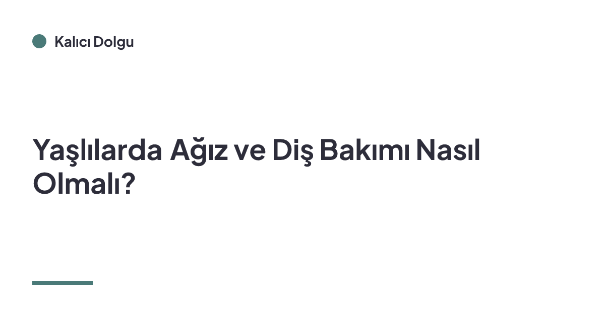 Yaşlılarda Ağız ve Diş Bakımı Nasıl Olmalı?